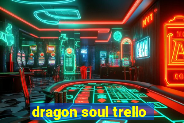 dragon soul trello